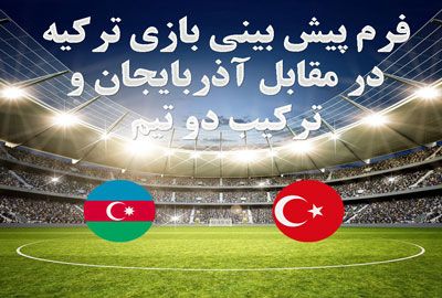 فرم پیش بینی بازی ترکیه در مقابل آذربایجان و ترکیب دو تیم